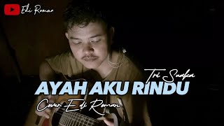 Ayah Aku Rindu  Tri Suaka  Cover By Edi Roman [upl. by Phippen71]