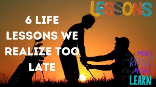 6 Life Lessons We Realize Too Late [upl. by Rol]