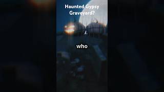 Gypsy’s Graveyard Hauntings Do You Dare Visit [upl. by Etennaej]