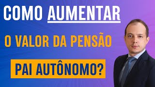 COMO AUMENTAR O VALOR DA PENSÃO DE PAI AUTÔNOMO [upl. by Imuy]