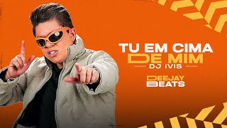 TU EM CIMA DE MIM  Dj Ivis Lyric Oficial [upl. by Friday950]