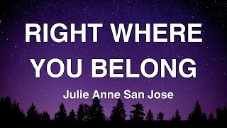 RIGHT WHERE YOU BELONG  Julie Anne San Jose Lyrics [upl. by Mada]