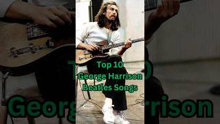 Top 10 GEORGE HARRISON BEATLES SONGS georgeharrison thebeatles 60s music youtubeshorts [upl. by Dorena]