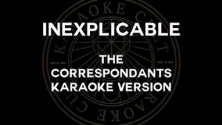 INEXPLICABLE by The Correspondents karaoke [upl. by Oludoet128]