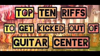 TOP TEN RIFFS TO GET KICKED OUT OF GUITAR CENTER 🎸 [upl. by Ardenia]