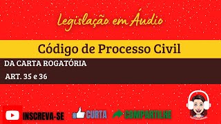 CÓDIGO DE PROCESSO CIVIL  CPC  ART 35 a 36  DA CARTA ROGATÓRIA [upl. by Enelyad]