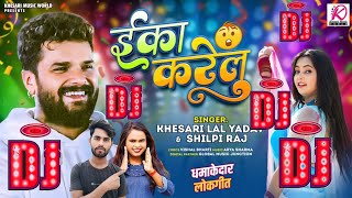 Dj Remix  EkaKarelu  ईका करेलु Khesari Lal Yadav Shilpi Raj  New Bhojpuri Dj Song 2024 [upl. by Moclam]