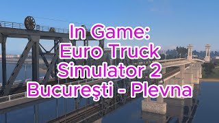 In Game Euro Truck Simulator 2 Bucureşti  Plevna [upl. by Nolyar654]