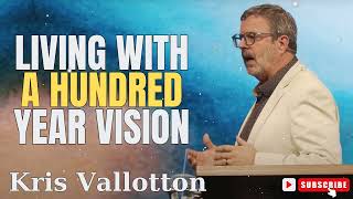 Kris Vallotton  Living With a Hundred Year Vision [upl. by Earvin]