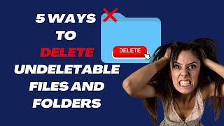 5 Easy Ways to Delete Undeletable Files and Folders [upl. by Nodnar]