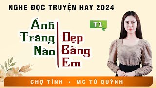 Truyện Tâm Lý Xã Hội 2024  ÁNH TRĂNG NÀO ĐẸP BẰNG EM  Nghe MC Tú Quỳnh Diễn Đọc Hấp Dẫn [upl. by Kassel]