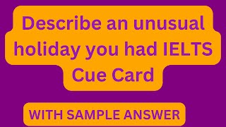 Describe an unusual holiday you had IELTS Cue Card [upl. by Melamie961]