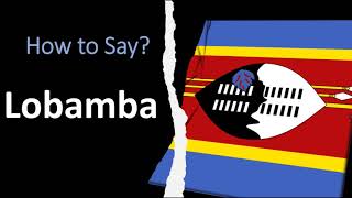 How to Pronounce Lobamba Swaziland [upl. by Randene]