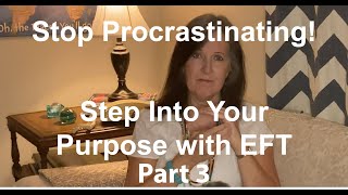 Stop Procrastinating With EFT  Step Into Your Purpose  Part 3 [upl. by Rehnberg]