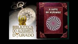 A Arte da Hipnose  Audiolivro Biblioteca do Alquimista Dourado [upl. by Adnerad]