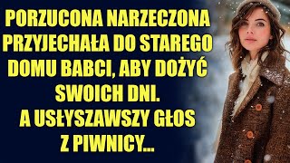 Porzucona narzeczona przyjechała do starego domu babci A usłyszawszy głos z piwnicy… [upl. by Ennire261]