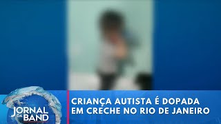 Criança autista é dopada em creche no Rio de Janeiro  Jornal da Band [upl. by Aleron]