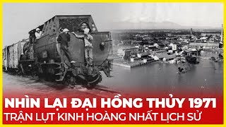 NHÌN LẠI ĐẠI HỒNG THỦY 1971 TRẬN LỤT KINH HOÀNG NHẤT LỊCH SỬ [upl. by Myrtice]