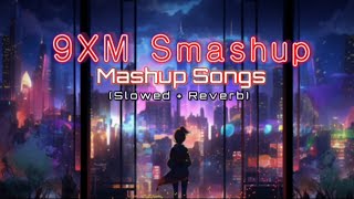 9XM Smashup Mashup Songs Slowed 🥂 Reverb MsLofi1 [upl. by Eiramaneet]