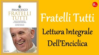 𝐅𝐑𝐀𝐓𝐄𝐋𝐋𝐈 𝐓𝐔𝐓𝐓𝐈  LETTURA INTEGRALE di 𝐓𝐔𝐓𝐓𝐀 lEnciclica di Papa Francesco  Fratelli Tutti [upl. by Idnis]