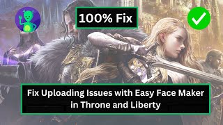 How to fix Uploading Issues with Easy Face Maker in Throne and Liberty [upl. by Atinrahc]