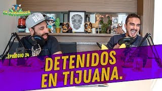 La Cotorrisa  Episodio 24  Detenidos en Tijuana [upl. by Etyam]