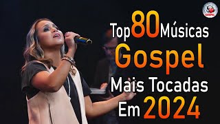 Louvores de Adoração 2024  As Melhores Músicas Gospel Mais Tocadas  Top Gospel Hinos Evangélicos [upl. by Alleirbag655]