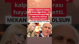 ŞARKICI GÜLŞENİN BABASI ASLAN BAYRAKTAR GEÇİRDİĞİ KALP KRİZİ SONUCU VEFAT ETTİ MEKANI CENNET OLSUN [upl. by Engapmahc]