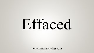 How To Say Effaced [upl. by Daenis]