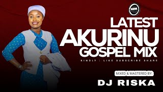 LATEST AKURINO GOSPEL MIX 2024DJ RISKA 254 [upl. by Halland447]