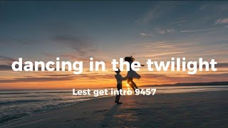 dancing in the twilight  Lest get intro 9457 Video Lirik [upl. by Anayek]