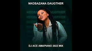 NKOSAZANA DAUGHTER  AMAPIANO 2023 MIX  DJ ACE ♠️ [upl. by Richel]