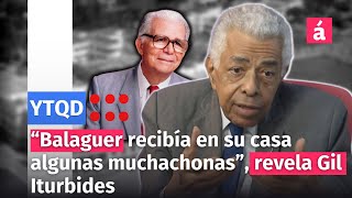 “Balaguer recibía en su casa algunas muchachonas” revela Gil Iturbides [upl. by Lachman289]