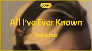 All Ive ever known  Bahamas cover [upl. by Ailefo]