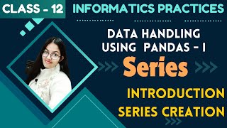 Series Introduction and Creation  Data Handling using Pandas  Class 12 Informatics Practices 065 [upl. by Zach]