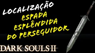 LOCALIZAÇÃO ESPADA ESPLÊNDIDA DO PERSEGUIDOR DARK SOULS 2  LOCATION PURSUERS ULTRA GREATSWORD [upl. by Nelubez609]