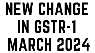 NEW CHANGE IN GSTR1 FROM MARCH 2024 [upl. by Isiah583]