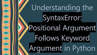 Understanding the SyntaxError Positional Argument Follows Keyword Argument in Python [upl. by Acirretal]