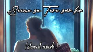 Seene se Tere sar ko  Pal pal Dil k paas  Arijit Singh  Parampara Tandon  Slowed reverb [upl. by Yadahs]