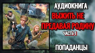 АУДИОКНИГА ВЫЖИТЬ НЕ ПРЕДАВАЯ РОДИНУ ЧАСТЬ 1 ПОПАДАНЦЫ [upl. by Aubreir]