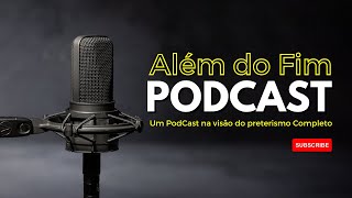 EP 04  O PRETERISMO COMPLETO  Além do fim podcast [upl. by Thurber12]