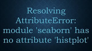 Resolving AttributeError module seaborn has no attribute histplot [upl. by Lee]