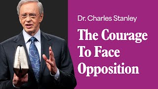 The Courage To Face Opposition – Dr Charles Stanley [upl. by Rog]