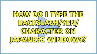 How do I type the backslashYen character on Japanese Windows 3 Solutions [upl. by Scarlett]