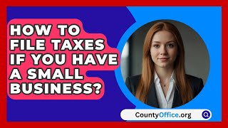 How To File Taxes If You Have A Small Business  CountyOfficeorg [upl. by Jeth431]