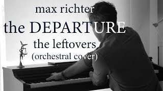 Max Richter  The Departure Orchestral Cover quotThe Leftovers Soundtrackquot [upl. by Ahsiekin]