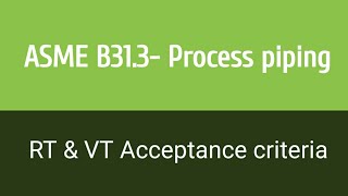 ASME B313 RT amp VT Acceptance criteria ll Process piping Radiography and Visual testing acceptance [upl. by Alakam]