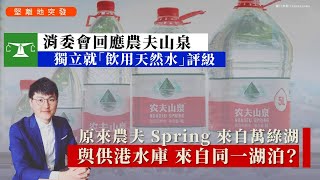 堅離地突發（❓）｜消委會 回應 農夫山泉，獨立就「飲用天然水」評級｜原來農夫 Spring 來自萬綠湖（深層湖水）聲稱，與供港水庫來自同一湖泊（好似係）？｜ [upl. by Einnod607]